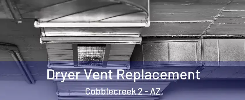 Dryer Vent Replacement Cobblecreek 2 - AZ