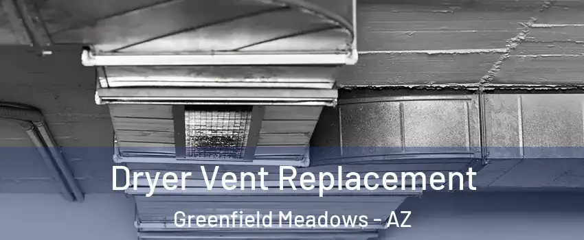 Dryer Vent Replacement Greenfield Meadows - AZ