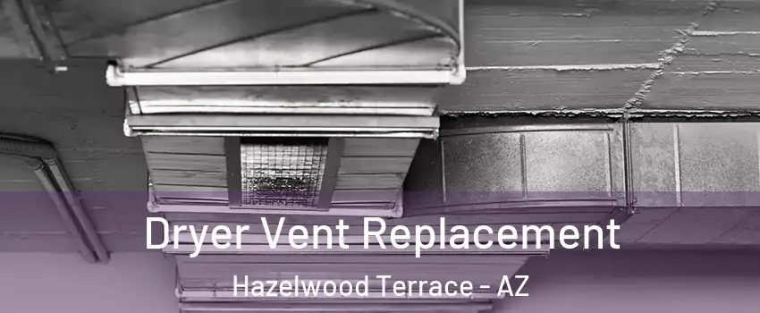 Dryer Vent Replacement Hazelwood Terrace - AZ