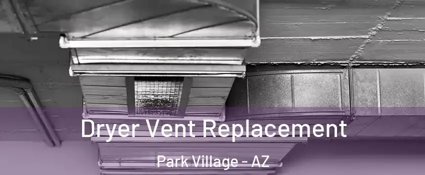 Dryer Vent Replacement Park Village - AZ