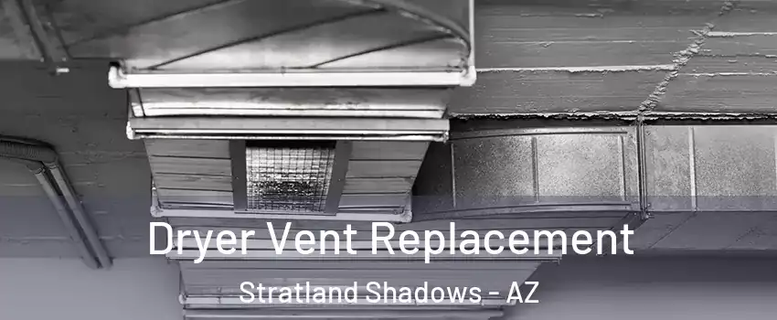 Dryer Vent Replacement Stratland Shadows - AZ