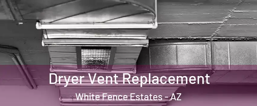 Dryer Vent Replacement White Fence Estates - AZ