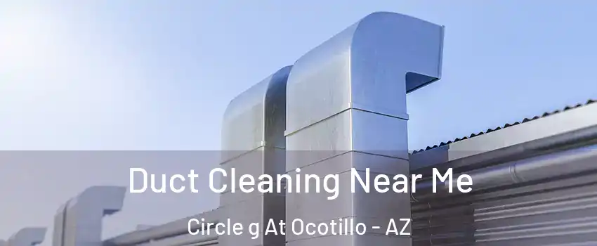 Duct Cleaning Near Me Circle g At Ocotillo - AZ