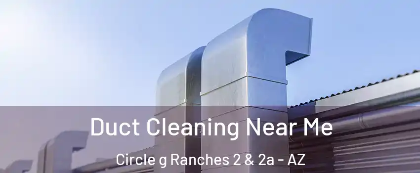 Duct Cleaning Near Me Circle g Ranches 2 & 2a - AZ
