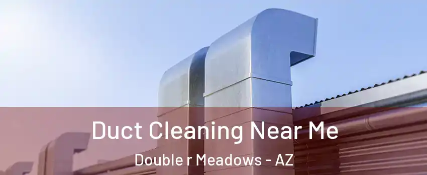 Duct Cleaning Near Me Double r Meadows - AZ