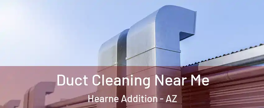 Duct Cleaning Near Me Hearne Addition - AZ
