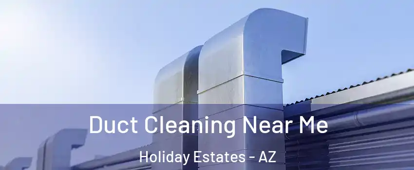 Duct Cleaning Near Me Holiday Estates - AZ