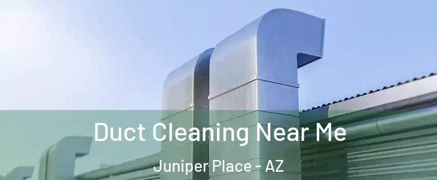 Duct Cleaning Near Me Juniper Place - AZ
