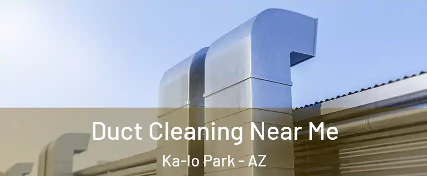 Duct Cleaning Near Me Ka-lo Park - AZ