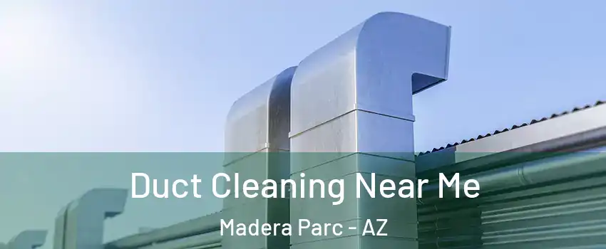 Duct Cleaning Near Me Madera Parc - AZ