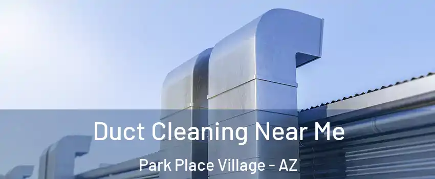 Duct Cleaning Near Me Park Place Village - AZ