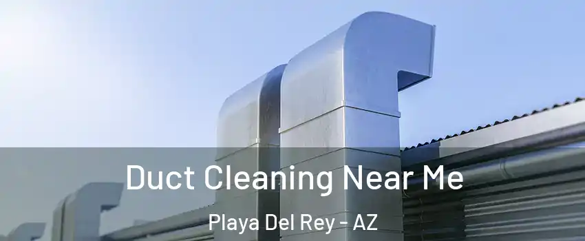 Duct Cleaning Near Me Playa Del Rey - AZ