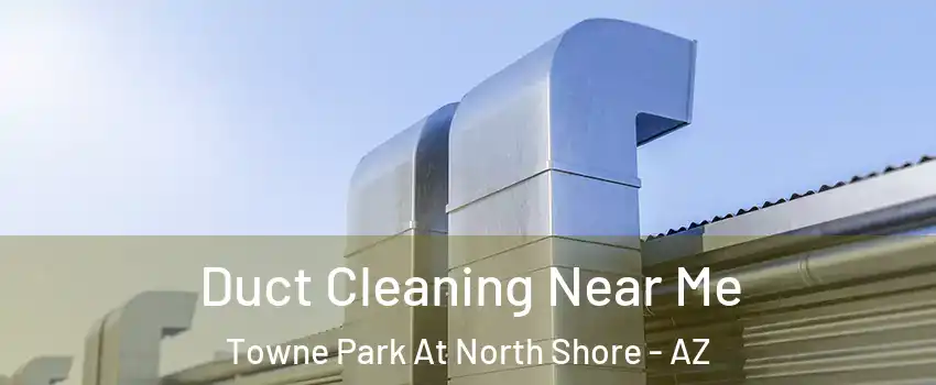 Duct Cleaning Near Me Towne Park At North Shore - AZ