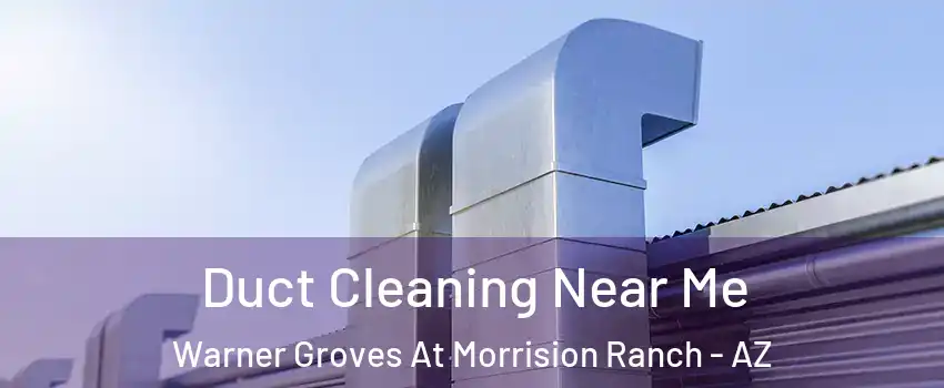 Duct Cleaning Near Me Warner Groves At Morrision Ranch - AZ