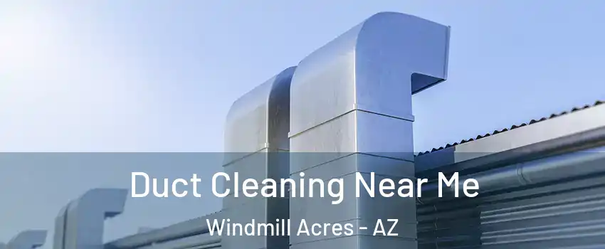 Duct Cleaning Near Me Windmill Acres - AZ