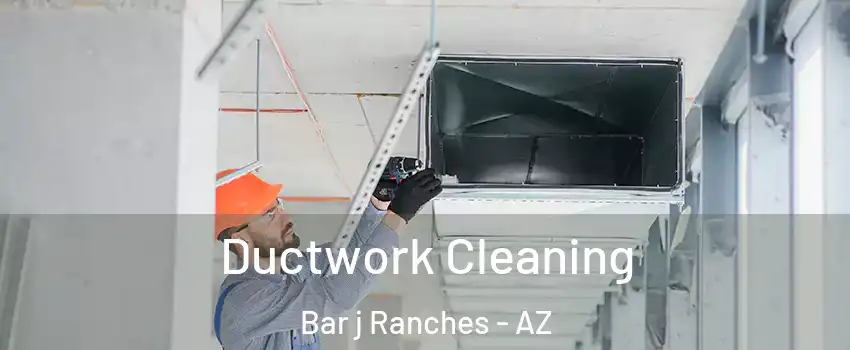 Ductwork Cleaning Bar j Ranches - AZ