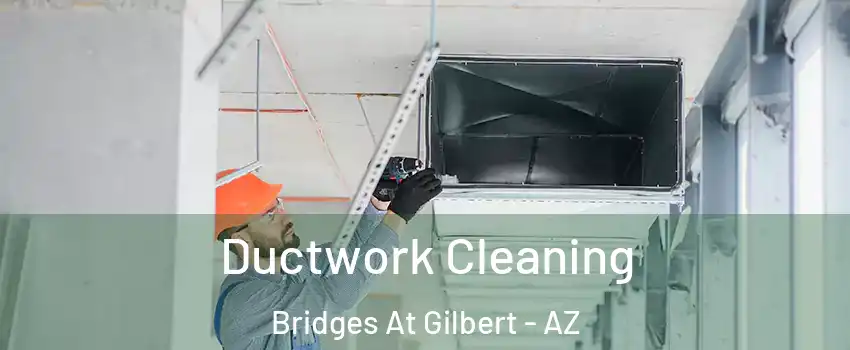 Ductwork Cleaning Bridges At Gilbert - AZ