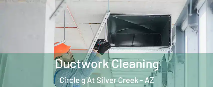 Ductwork Cleaning Circle g At Silver Creek - AZ