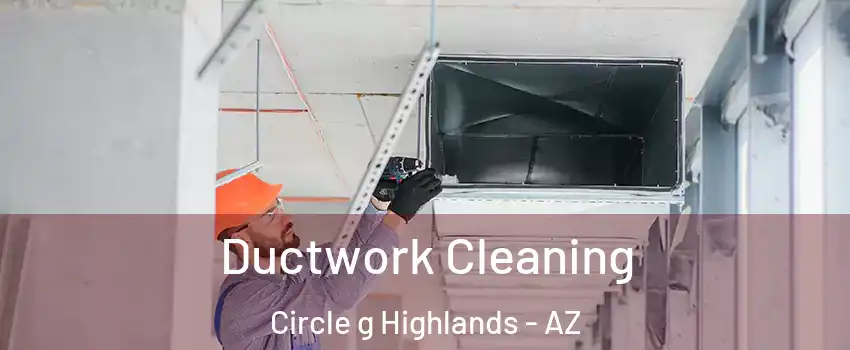 Ductwork Cleaning Circle g Highlands - AZ
