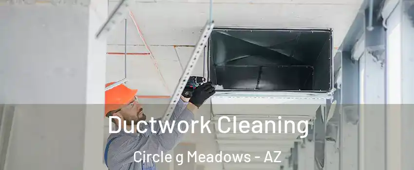 Ductwork Cleaning Circle g Meadows - AZ