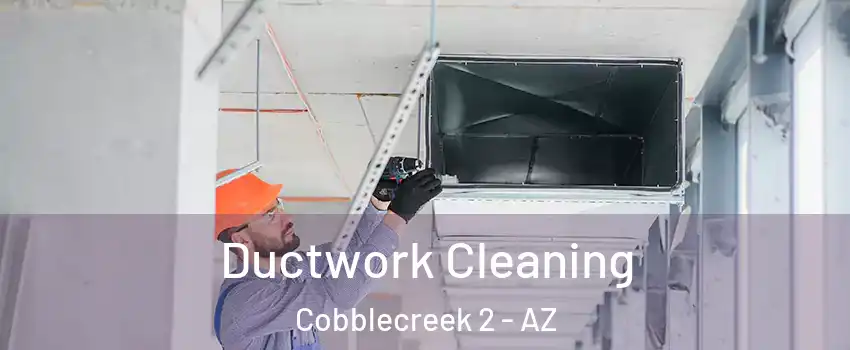 Ductwork Cleaning Cobblecreek 2 - AZ