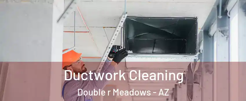 Ductwork Cleaning Double r Meadows - AZ