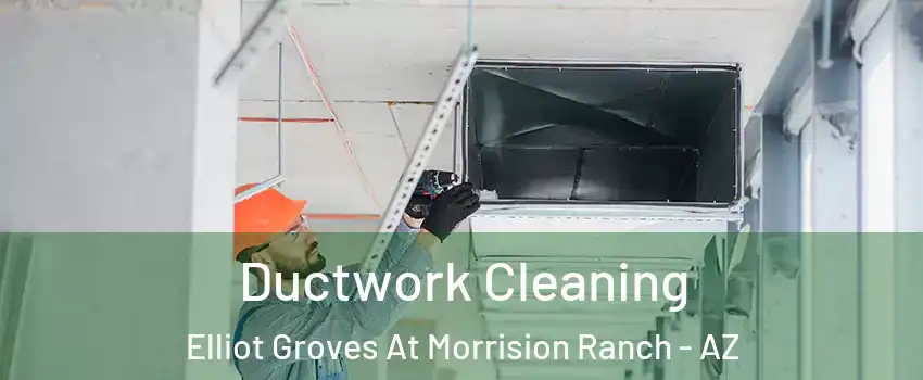 Ductwork Cleaning Elliot Groves At Morrision Ranch - AZ
