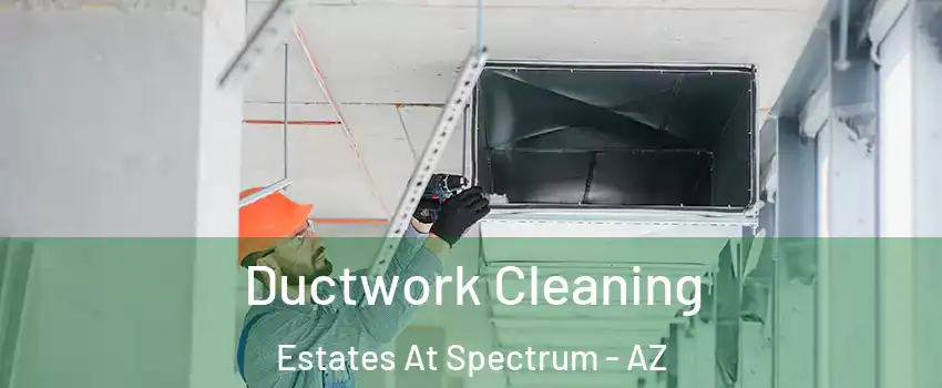 Ductwork Cleaning Estates At Spectrum - AZ