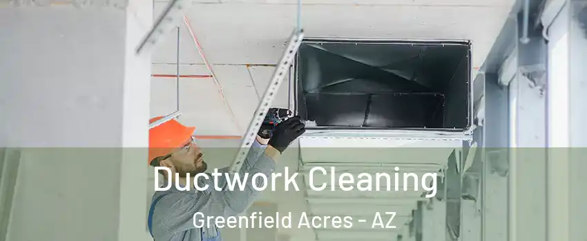 Ductwork Cleaning Greenfield Acres - AZ