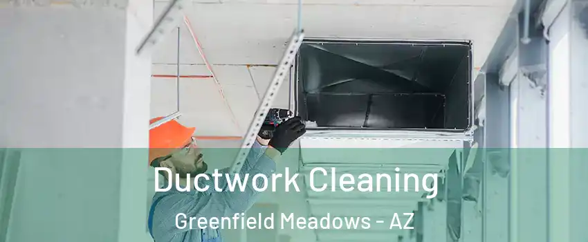 Ductwork Cleaning Greenfield Meadows - AZ