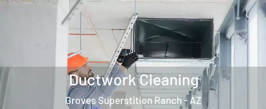 Ductwork Cleaning Groves Superstition Ranch - AZ