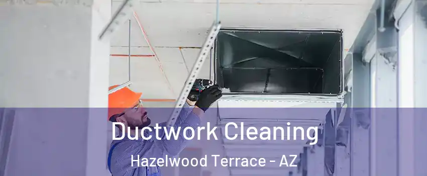 Ductwork Cleaning Hazelwood Terrace - AZ
