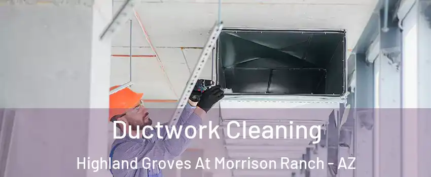 Ductwork Cleaning Highland Groves At Morrison Ranch - AZ