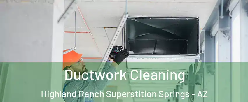 Ductwork Cleaning Highland Ranch Superstition Springs - AZ