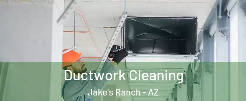 Ductwork Cleaning Jake's Ranch - AZ