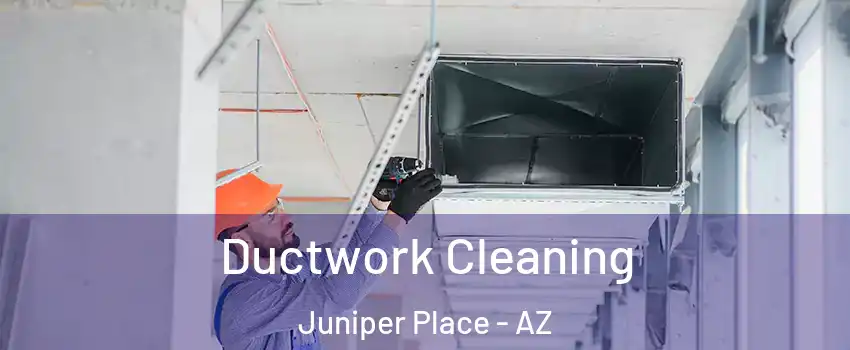 Ductwork Cleaning Juniper Place - AZ