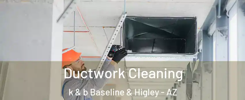 Ductwork Cleaning k & b Baseline & Higley - AZ