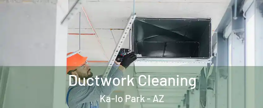 Ductwork Cleaning Ka-lo Park - AZ