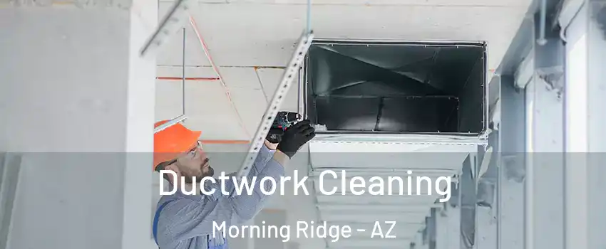 Ductwork Cleaning Morning Ridge - AZ