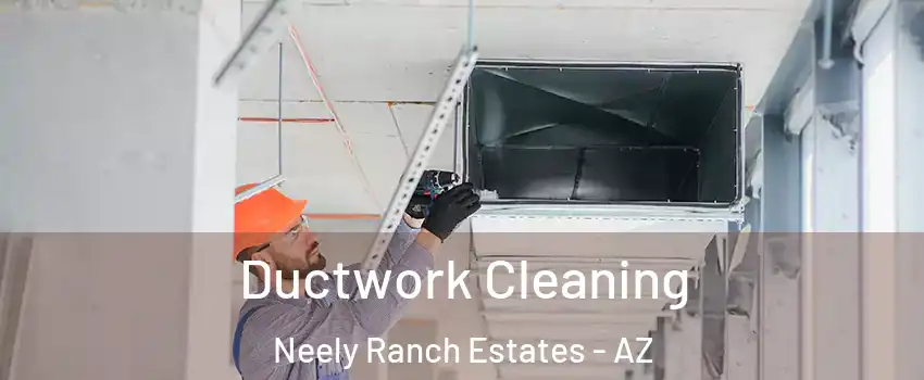 Ductwork Cleaning Neely Ranch Estates - AZ