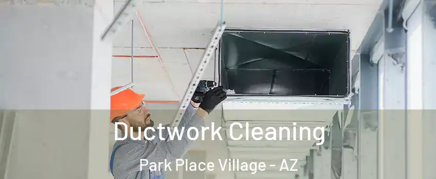 Ductwork Cleaning Park Place Village - AZ
