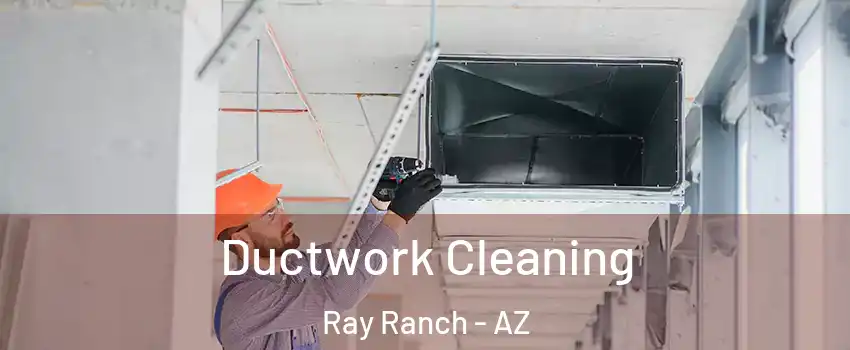 Ductwork Cleaning Ray Ranch - AZ
