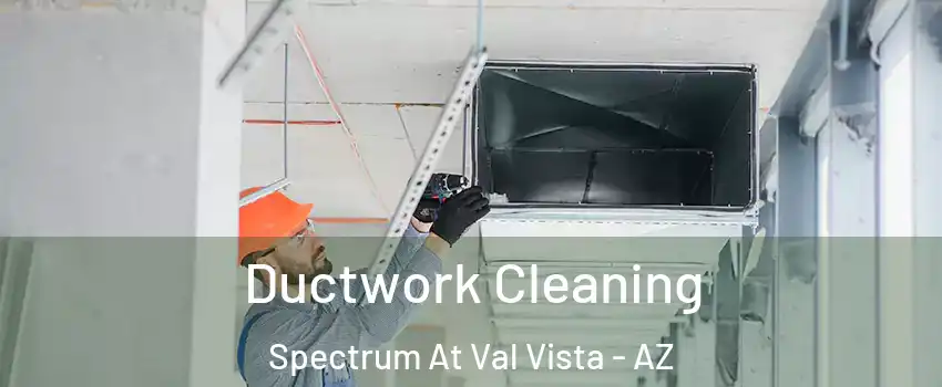 Ductwork Cleaning Spectrum At Val Vista - AZ