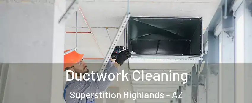 Ductwork Cleaning Superstition Highlands - AZ