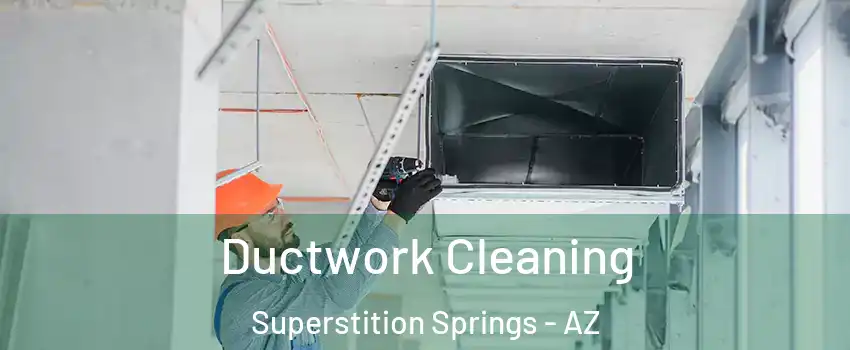 Ductwork Cleaning Superstition Springs - AZ