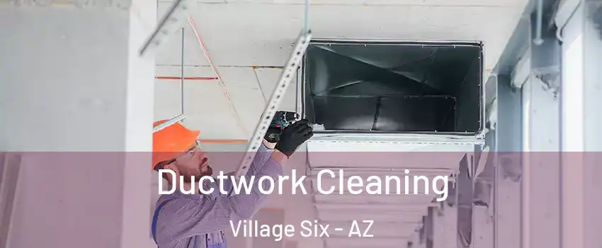 Ductwork Cleaning Village Six - AZ