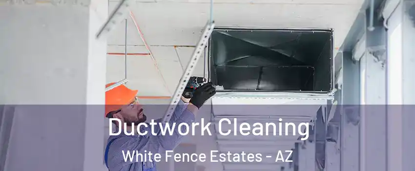 Ductwork Cleaning White Fence Estates - AZ