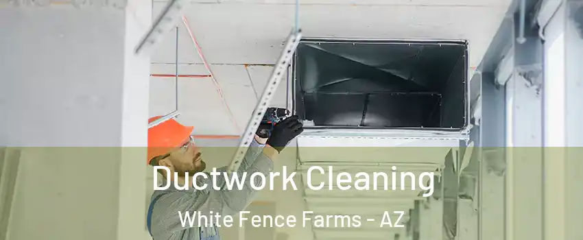Ductwork Cleaning White Fence Farms - AZ