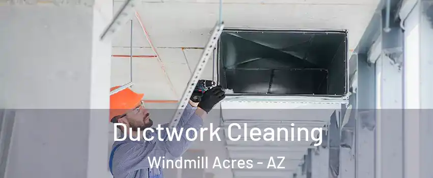 Ductwork Cleaning Windmill Acres - AZ