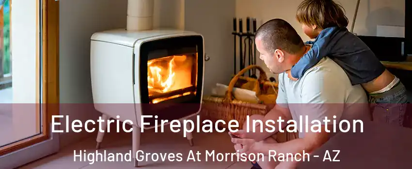 Electric Fireplace Installation Highland Groves At Morrison Ranch - AZ